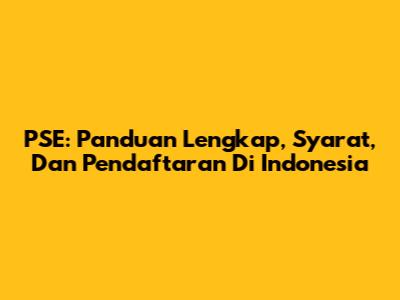 PSE: Panduan Lengkap, Syarat, Dan Pendaftaran Di Indonesia