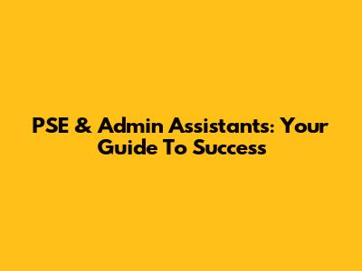 PSE & Admin Assistants: Your Guide To Success