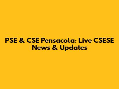 PSE & CSE Pensacola: Live CSESE News & Updates