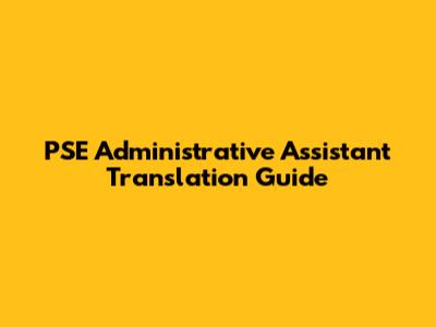PSE Administrative Assistant Translation Guide