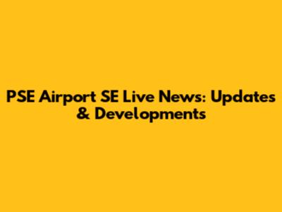 PSE Airport SE Live News: Updates & Developments