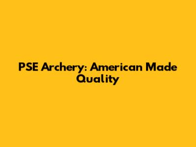 PSE Archery: American Made Quality
