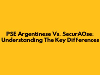 PSE Argentinese Vs. SecurAOse: Understanding The Key Differences