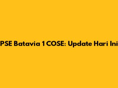 PSE Batavia 1 COSE: Update Hari Ini