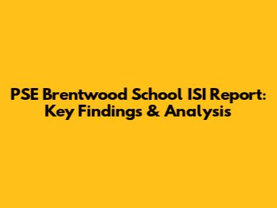 PSE Brentwood School ISI Report: Key Findings & Analysis