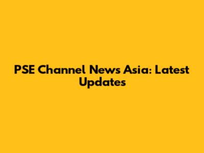 PSE Channel News Asia: Latest Updates