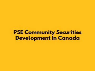 PSE Community Securities Development In Canada