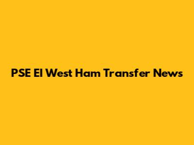 PSE EI West Ham Transfer News