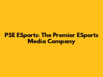 PSE ESports: The Premier ESports Media Company