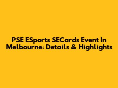 PSE ESports SECards Event In Melbourne: Details & Highlights