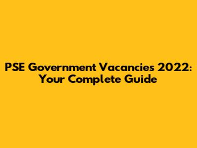 PSE Government Vacancies 2022: Your Complete Guide