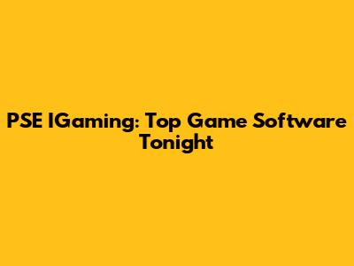 PSE IGaming: Top Game Software Tonight