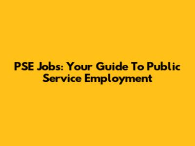 PSE Jobs: Your Guide To Public Service Employment