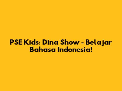 PSE Kids: Dina Show - Belajar Bahasa Indonesia!