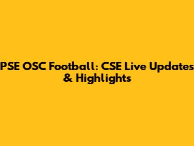 PSE OSC Football: CSE Live Updates & Highlights