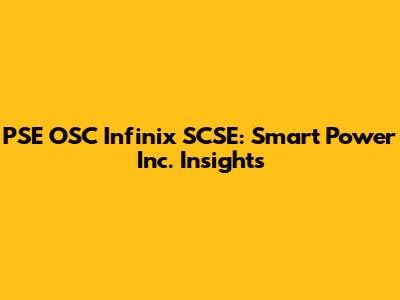 PSE OSC Infinix SCSE: Smart Power Inc. Insights