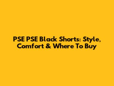 PSE PSE Black Shorts: Style, Comfort & Where To Buy