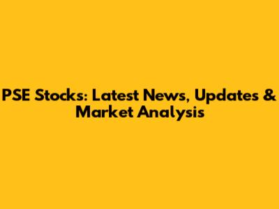 PSE Stocks: Latest News, Updates & Market Analysis