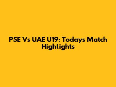 PSE Vs UAE U19: Today's Match Highlights