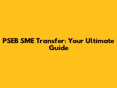 PSEB SME Transfer: Your Ultimate Guide