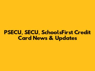 PSECU, SECU, SchoolsFirst Credit Card News & Updates