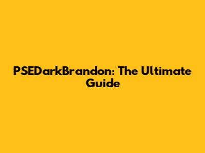 PSEDarkBrandon: The Ultimate Guide