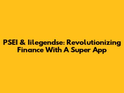 PSEI & Iilegendse: Revolutionizing Finance With A Super App