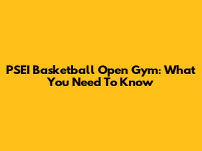 PSEI Basketball Open Gym: What You Need To Know