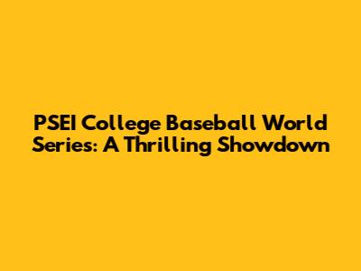 PSEI College Baseball World Series: A Thrilling Showdown