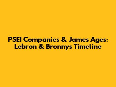 PSEI Companies & James Ages: Lebron & Bronny's Timeline