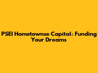 PSEI Hometownse Capital: Funding Your Dreams