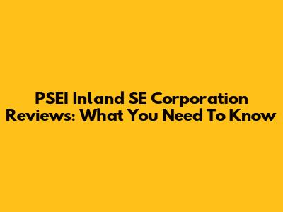 PSEI Inland SE Corporation Reviews: What You Need To Know
