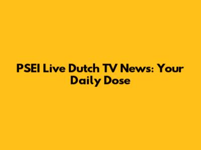PSEI Live Dutch TV News: Your Daily Dose