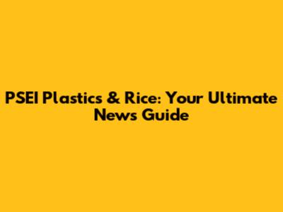PSEI Plastics & Rice: Your Ultimate News Guide