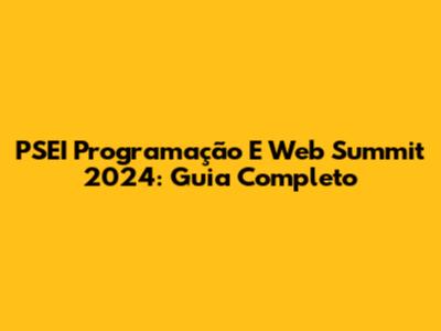 PSEI Programação E Web Summit 2024: Guia Completo