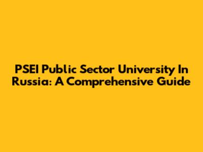 PSEI Public Sector University In Russia: A Comprehensive Guide