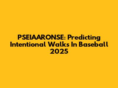 PSEIAARONSE: Predicting Intentional Walks In Baseball 2025