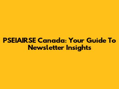 PSEIAIRSE Canada: Your Guide To Newsletter Insights