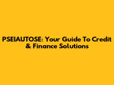 PSEIAUTOSE: Your Guide To Credit & Finance Solutions