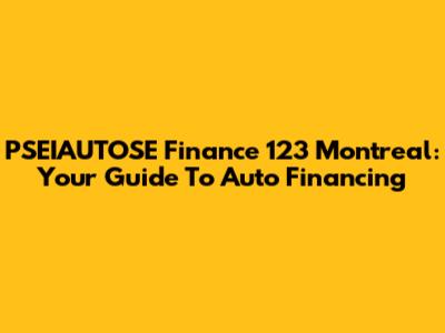 PSEIAUTOSE Finance 123 Montreal: Your Guide To Auto Financing