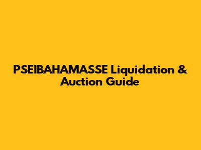 PSEIBAHAMASSE Liquidation & Auction Guide