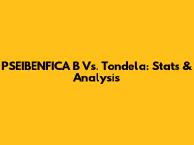 PSEIBENFICA B Vs. Tondela: Stats & Analysis