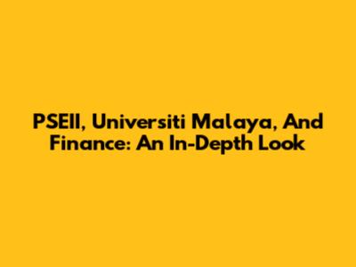 PSEII, Universiti Malaya, And Finance: An In-Depth Look