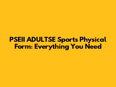PSEII ADULTSE Sports Physical Form: Everything You Need