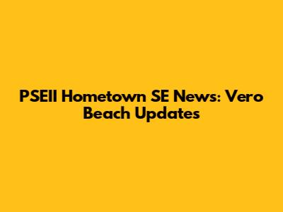 PSEII Hometown SE News: Vero Beach Updates
