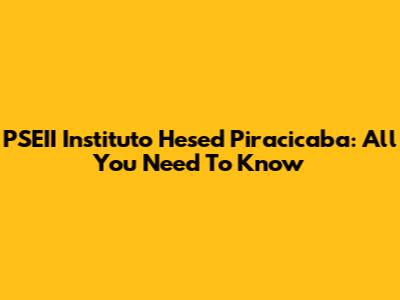 PSEII Instituto Hesed Piracicaba: All You Need To Know