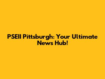 PSEII Pittsburgh: Your Ultimate News Hub!