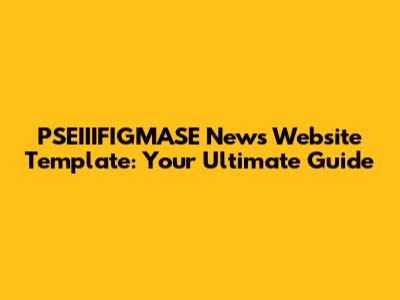 PSEIIIFIGMASE News Website Template: Your Ultimate Guide