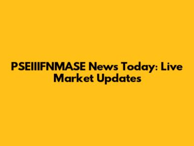 PSEIIIFNMASE News Today: Live Market Updates