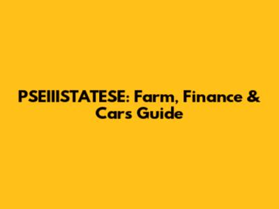 PSEIIISTATESE: Farm, Finance & Cars Guide